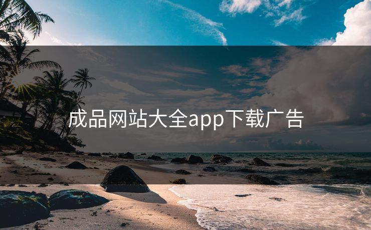成品网站大全app下载广告