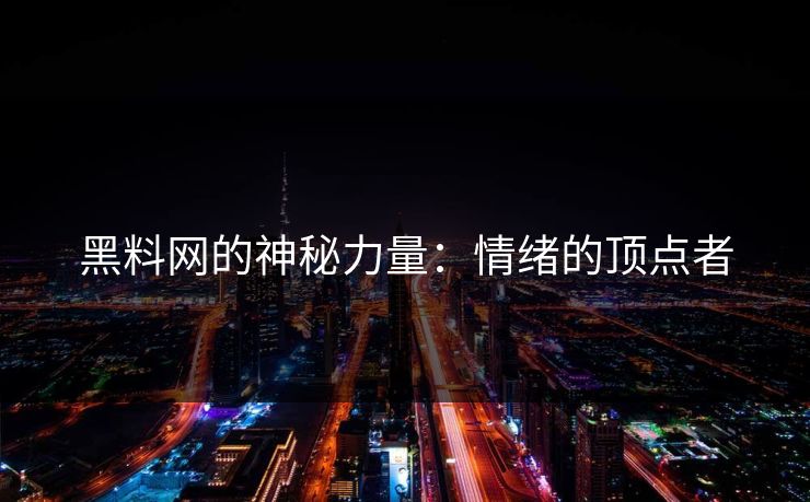 黑料网的神秘力量：情绪的顶点者